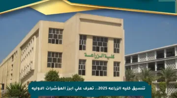 تنسيق كلية الزراعة 2025.. تعرف على أبرز المؤشرات الأولية